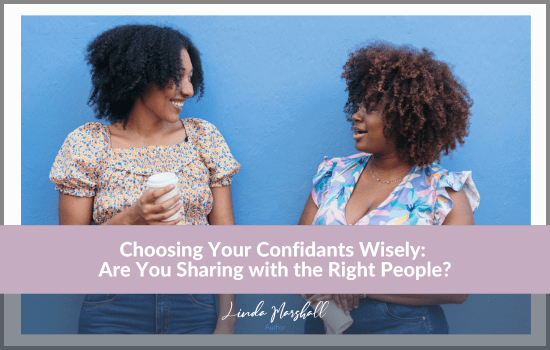 Article, "Choosing Your Confidants Wisely: Are You Sharing with the Right People?" by Author Linda Marshall, Ontario, Canada