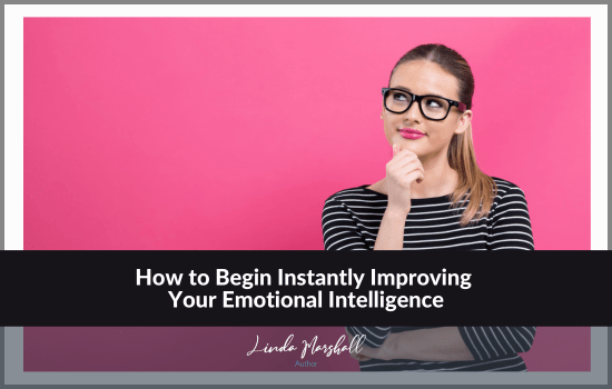 Author, Linda Marshall's article, "How to Begin Instantly Improving Your Emotional Intelligence"