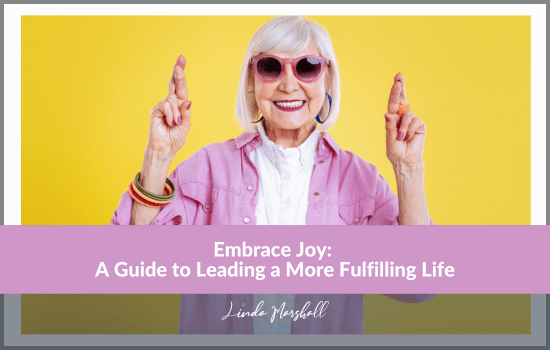 "Embrace Joy: A Guide to Leading a More Fulfilling Life," article by author Linda Marshall
