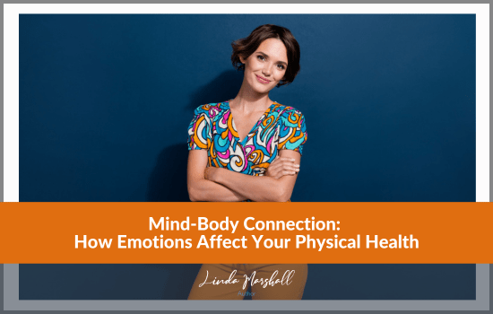 Article, "Mind-Body Connection: How Emotions Affect Your Physical Health" by Author Linda Marshall, Ontario, Canada