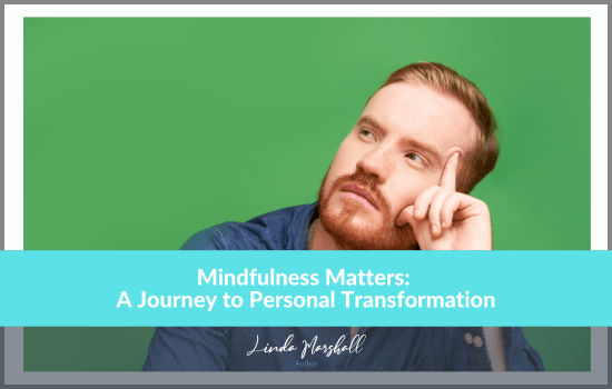 Article, "Mindfulness Matters: A Journey to Personal Transformation" by Author Linda Marshall, Ontario, Canada