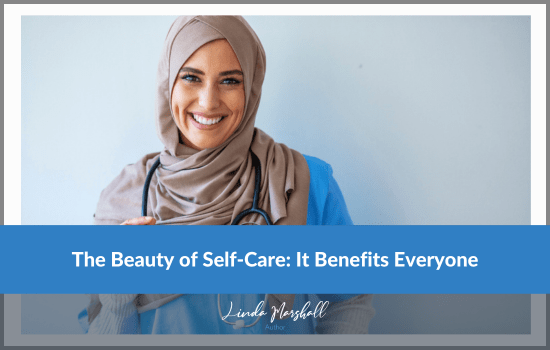 The Beauty of Self-Care: It Benefits Everyone, Linda Marshall Author