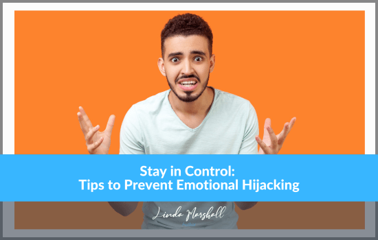 Stay in Control: Tips to Prevent Emotional Hijacking by author, Linda Marshall