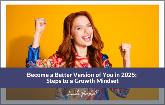 Article: Become a Better Version of You in 2025: Steps to a Growth Mindset by author Linda Marshall