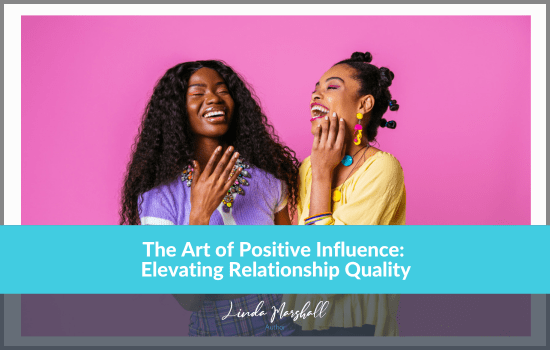 The Art of Positive Influence: Elevating Relationship Quality, Linda Marshall Author