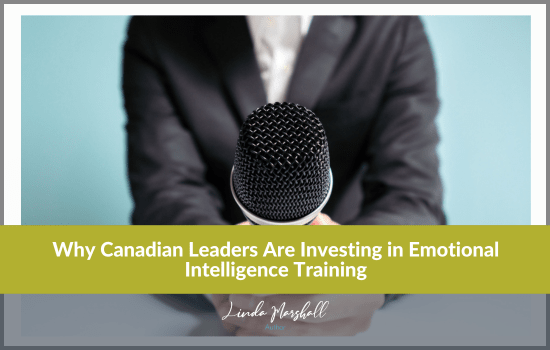 Author, Linda Marshall's article, "Why Canadian Leaders Are Investing in Emotional Intelligence Training"