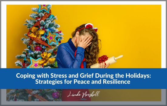 Article, "Coping with Stress and Grief During the Holidays: Strategies for Peace and Resilience" by author Linda Marshall